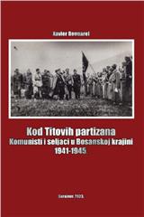 Kod Titovih partizana: Komunisti i seljaci u Bosanskoj krajini 1941-1945.
